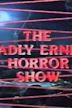 The Deadly Ernest Horror Show