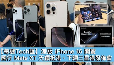 【每週Tech匯】港版 iPhone 16 開賣、國行 Mate XT 天價抵港、下週三星港發佈會