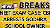 CBI Arrests Private School Owner In Godhra For Alleged NEET-UG Exam Malpractices | News18 - News18