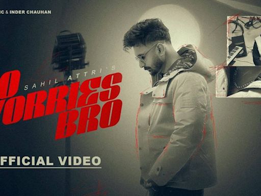 Check Out The Music Video Of The Latest Punjabi Song No Worries Bro Sung By Sahil Attri