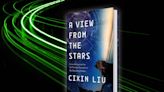 Science Fiction & Fantasy: Cixin Liu’s ‘A View From the Stars’