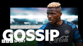 Football gossip: Osimhen, O'Brien, Diara, Chong, Fofana, De Gea, Fullkrug