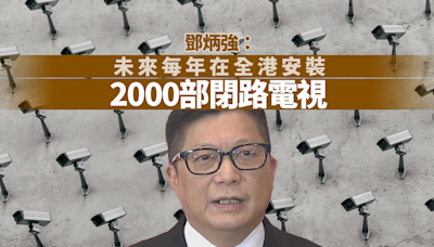 鄧炳強：未來每年在全港安裝2000部閉路電視