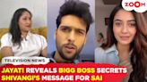 Jayati Bhatia exposes secrets of Bigg Boss | Shivangi Khedkar's heartfelt wish for Sai Ketan Rao