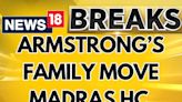 K. Armstrong's Family Move Madras High Court, Family Wants Burial Within Party Office | News18 - News18