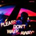 Please Don't Walk Away