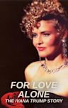 For Love Alone: The Ivana Trump Story