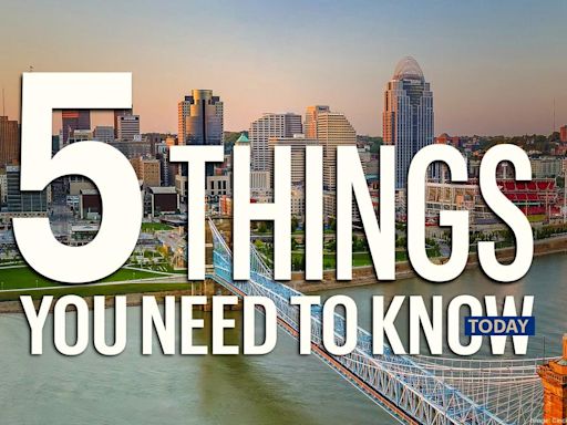 Five things you need to know today, and your most burning questions - Cincinnati Business Courier