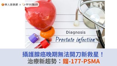 攝護腺癌晚期無法開刀新救星！治療新趨勢：鎦-177-PSMA