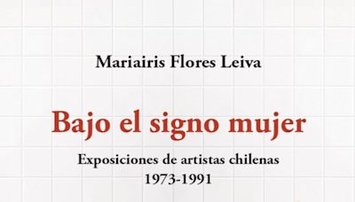 De Cecilia Vicuña a Lotty Rosenfeld: libro reúne a más 300 mujeres artistas chilenas y revisa sus exposiciones - La Tercera