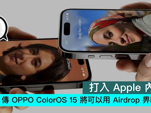 打入 Apple 內部，傳 OPPO ColorOS 15 將可以用 Airdrop 畀嘢 iOS - Qooah