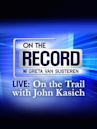 On The Record Live: On the Trail with John Kasich