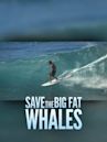 Save the Big Fat Whales