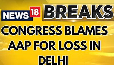 Congress News | Breaking News | Congress Blames AAP for the Loss in Delhi: Sources | News18 - News18