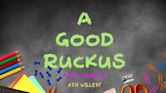 A Good Ruckus