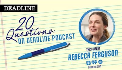 20 Questions On Deadline Podcast: Rebecca Ferguson Talks ‘Silo’, ‘Mission: Impossible’ Memories & What She’d Watch In The Apocalypse