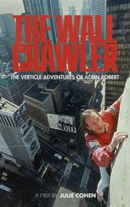 The Wall Crawler: The Verticle Adventures of Alain Robert