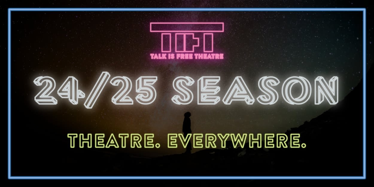 Talk Is Free Theatre Announces 2024/25 Season THEATRE. EVERYWHERE.