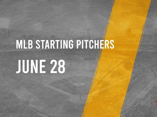 Friday’s MLB Probable Starting Pitchers - June 28