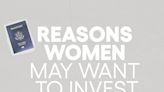 6 Reasons Women May Want to Invest