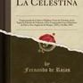 La Celestina: Tragicomedia de Calisto y Melibea; Texto de Veinti�n Actos Seg�n La Edici�n de Valencia, 1514, Comparado Con El Primitivo de Diez y Seis, Seg�n Las de Burgos, 1499, y Sevilla, 1501 (Classic Reprint)