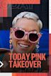 TODAY P!nk Takeover