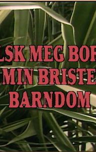 Elsk meg bort fra min bristende barndom