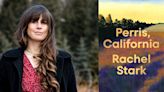 How author Rachel Stark revisits her ‘magical’ hometown in ‘Perris, California’