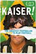 Kaiser: The Greatest Footballer Never to Play Football