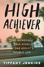 High Achiever: The Incredible True Story of One Addict's Double Life