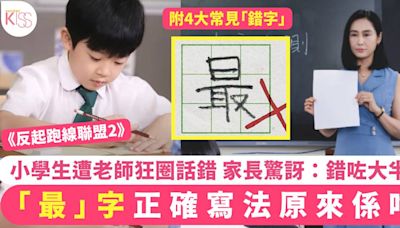 反起跑線聯盟2｜「最」字正確寫法係咁 小學生被老師話錯 家長：錯咗大半世