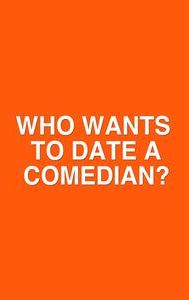 Who Wants to Date a Comedian?