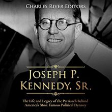 Joseph P. Kennedy, Sr.: The Life and Legacy of the Patriarch Behind ...