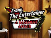 Frank the Entertainer in a Basement Affair