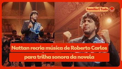 Nattan recria clássico de Roberto Carlos para trilha sonora de Família é Tudo