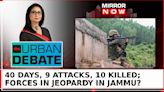 Reasi, Kathua, And Now Doda In Danger: Jammu The 'Naya' Hub Of Terror? | The Urban Debate