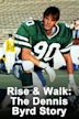 Rise & Walk: The Dennis Byrd Story