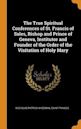 The True Spiritual Conferences of St. Francis of Sales, Bishop and Prince of Geneva, Institutor and Founder of the Order of the Visitation of Holy Mary