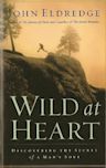 Wild at Heart: Discovering the Secret of a Man's Soul