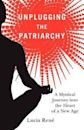 Unplugging the Patriarchy - A Mystical Journey into the Heart of a New Age