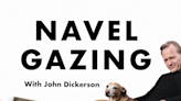 John Dickerson’s Notebooks: The Meaning Behind All This Navel Gazing