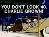 You Don't Look 40, Charlie Brown