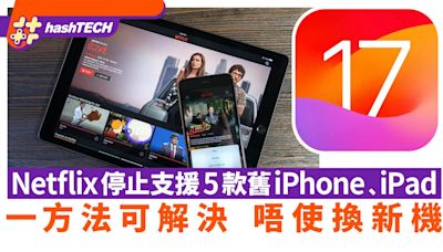 Netflix停止支援5款舊iPhone﹑iPad 一方法可解決 唔使換新機｜數碼生活