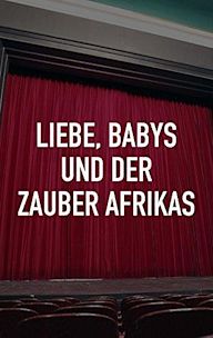 Liebe, Babys und der Zauber Afrikas