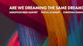 Akropolis Reed Quintet, Pascal Le Boeuf and Christian Euman Release New Album, Are We Dreaming The Same Dream?