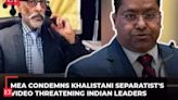 MEA condemns Khalistani separatist's video threatening Indian leaders, says 'Expect Canada to...'