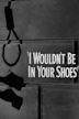 I Wouldn't Be in Your Shoes