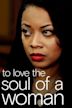 To Love the Soul of a Woman