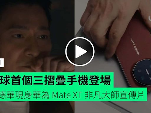 劉德華現身華為 Mate XT 非凡大師宣傳片 全球首個三摺疊手機登場