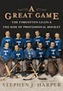 A Great Game: The Forgotten Leafs & The Rise of Professional Hockey